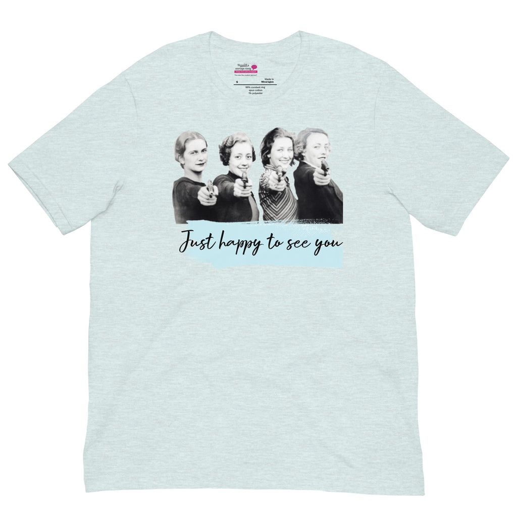Just happy to see you - Unisex Ironic T-shirt