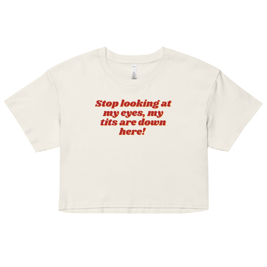 Sarcastic Humor Croped T-Shirt Ecru with writing Stop looking at my eyes  My Tits are down Here